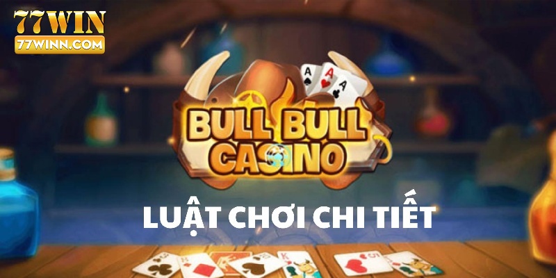 Hướng dẫn quy tắc chơi Bull Bull