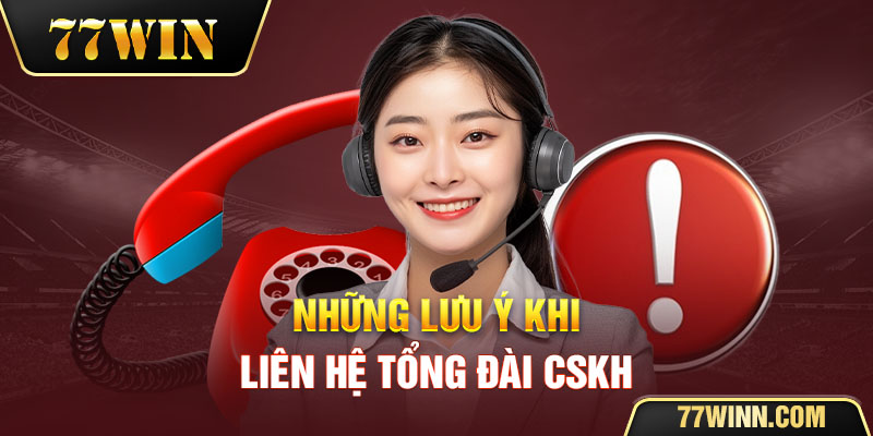 Những lưu ý khi liên hệ tổng đài CSKH